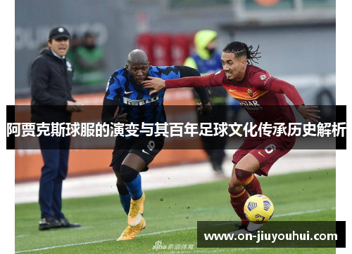 阿贾克斯球服的演变与其百年足球文化传承历史解析