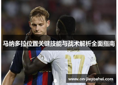马纳多拉位置关键技能与战术解析全面指南 马纳多拉位置关键技能与战术解析全面指南