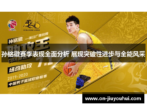 孙铭徽赛季表现全面分析 展现突破性进步与全能风采