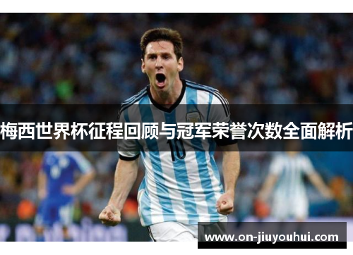 梅西世界杯征程回顾与冠军荣誉次数全面解析