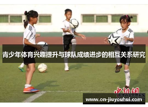青少年体育兴趣提升与球队成绩进步的相互关系研究 青少年体育兴趣提升与球队成绩进步的相互关系研究